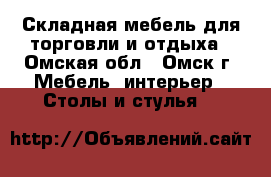 Складная мебель для торговли и отдыха - Омская обл., Омск г. Мебель, интерьер » Столы и стулья   